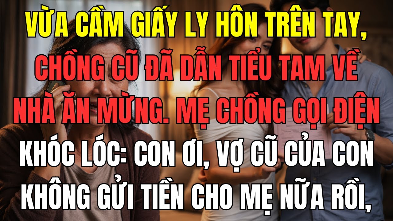 Vừa cầm trên tay giấy chứng nhận ly hôn, chồng cũ đã dắt tiểu tam về nhà ăn mừng. Mẹ chồng gọi điện