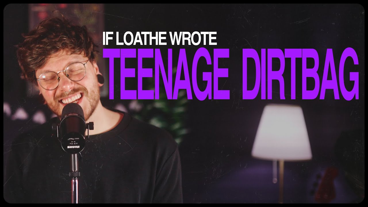 if loathe wrote TEENAGE DIRTBAG