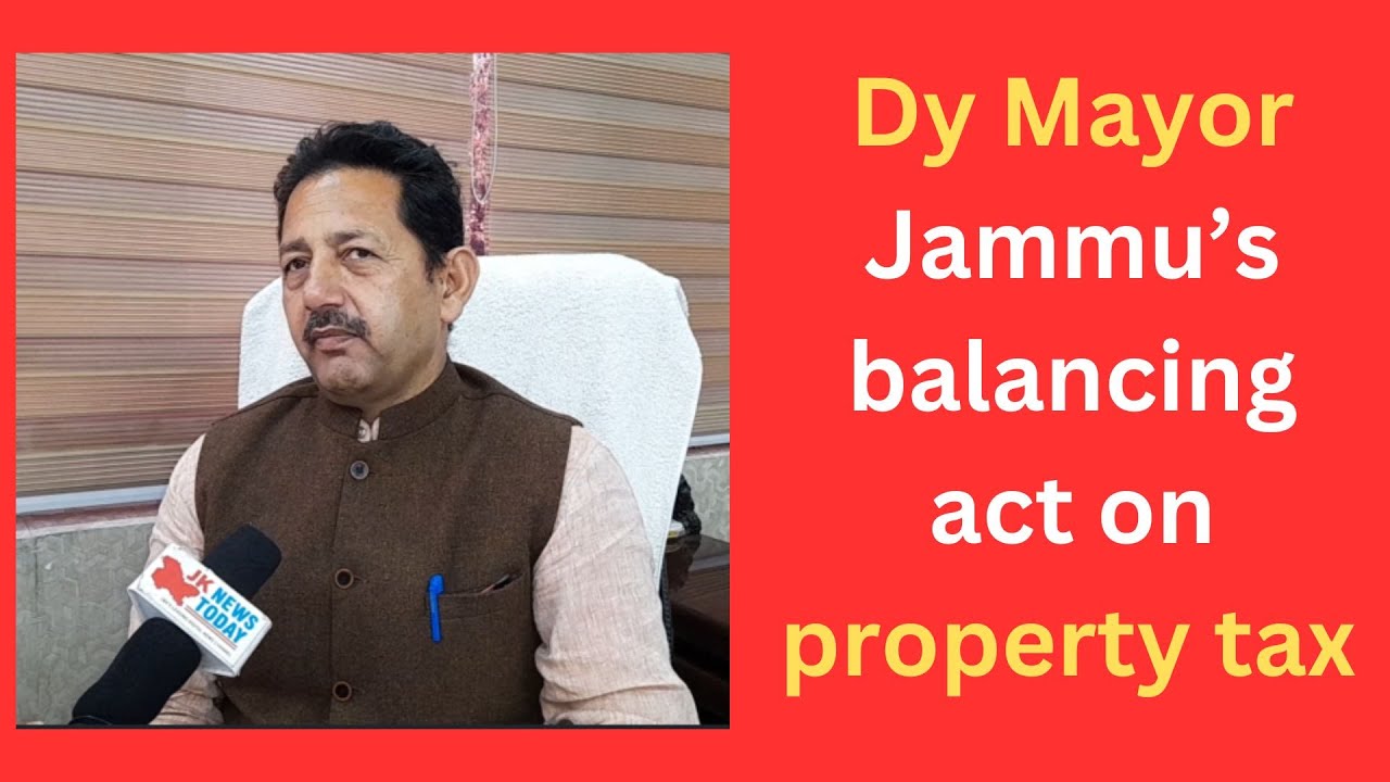 Dy Mayor Jammu&rsquo;s balancing act on property tax | JK News Today