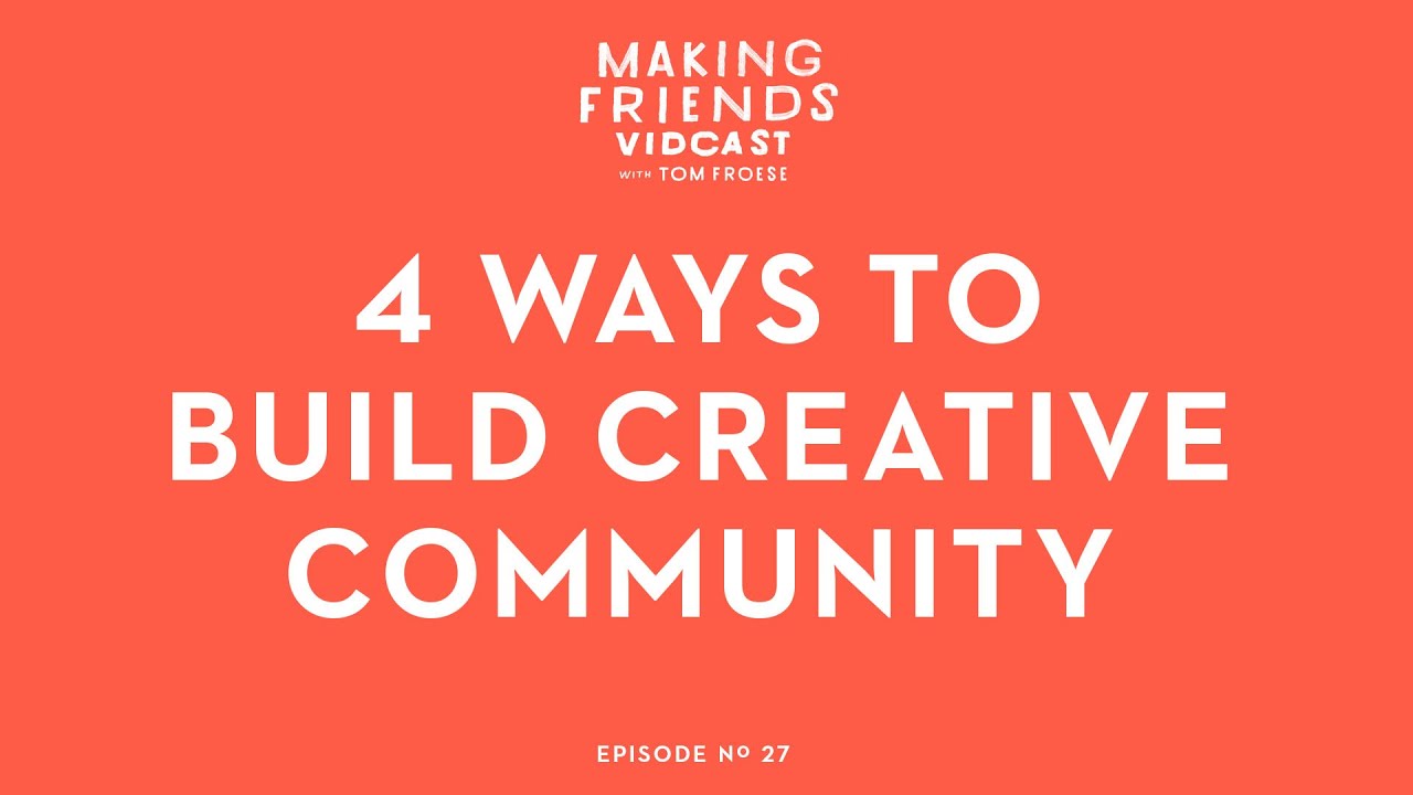 4 Ways to Build Creative Community | Making Friends No. 27
