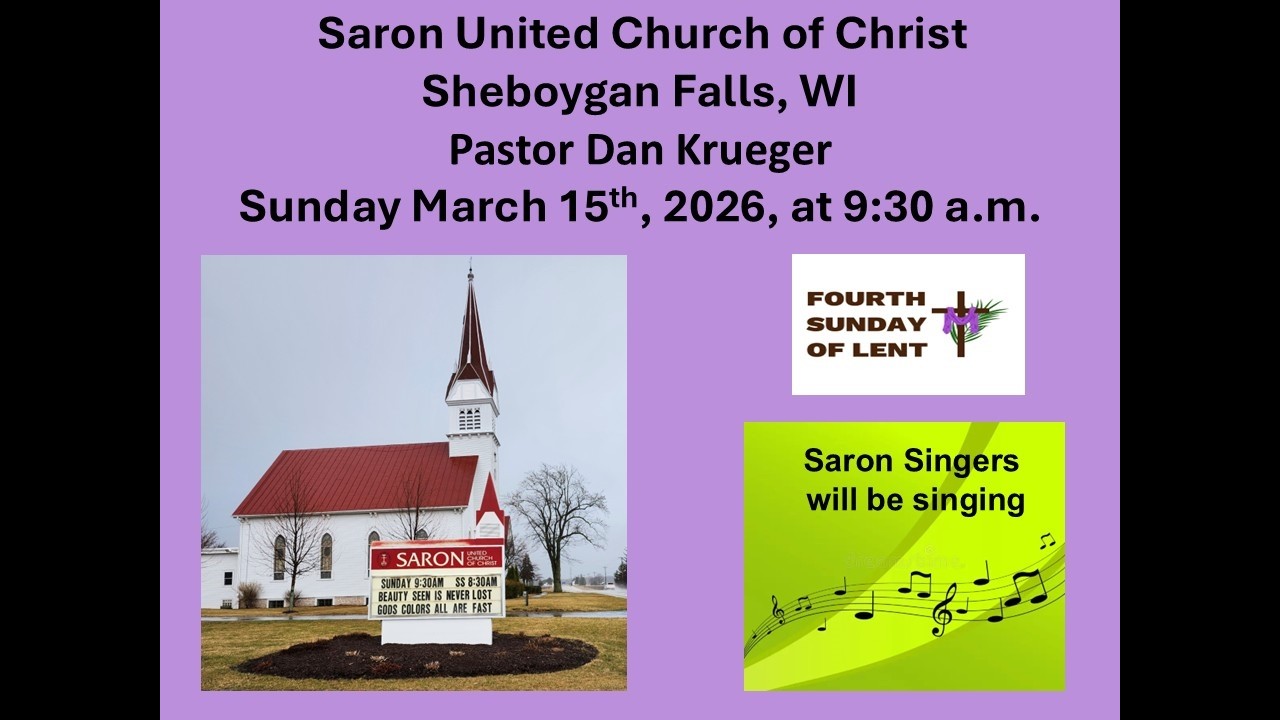 4th Sunday in Lent March 15th,  2026,  Saron UCC, Sheboygan Falls  Pastor Dan Krueger