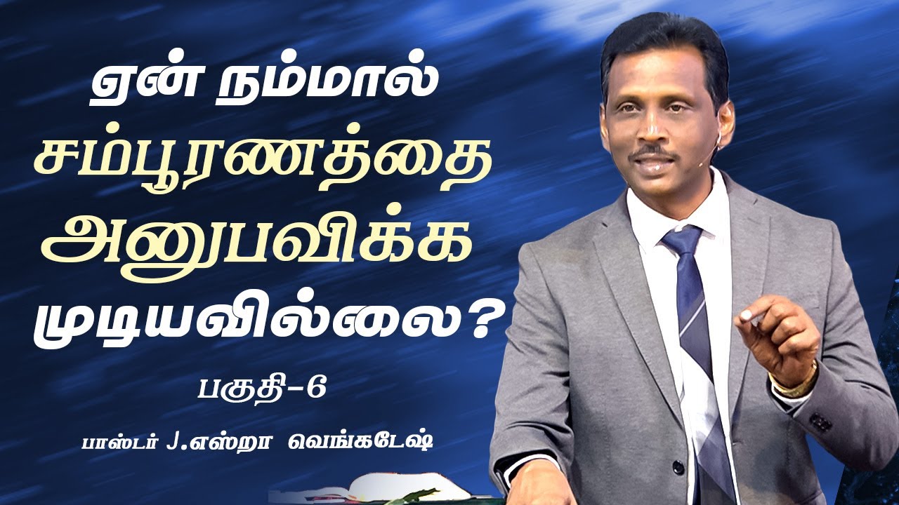 ஏன் நம்மால் சம்பூரணத்தை அனுபவிக்க முடியவில்லை?  பகுதி 06 -  Christian Message | Pr.J.Ezra Venkatesh
