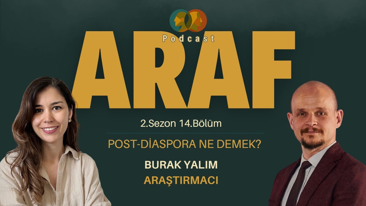 Post-Diaspora ne demek? │ Arastırmacı Burak Yalım │Araf Podcast 2.14. Bölüm