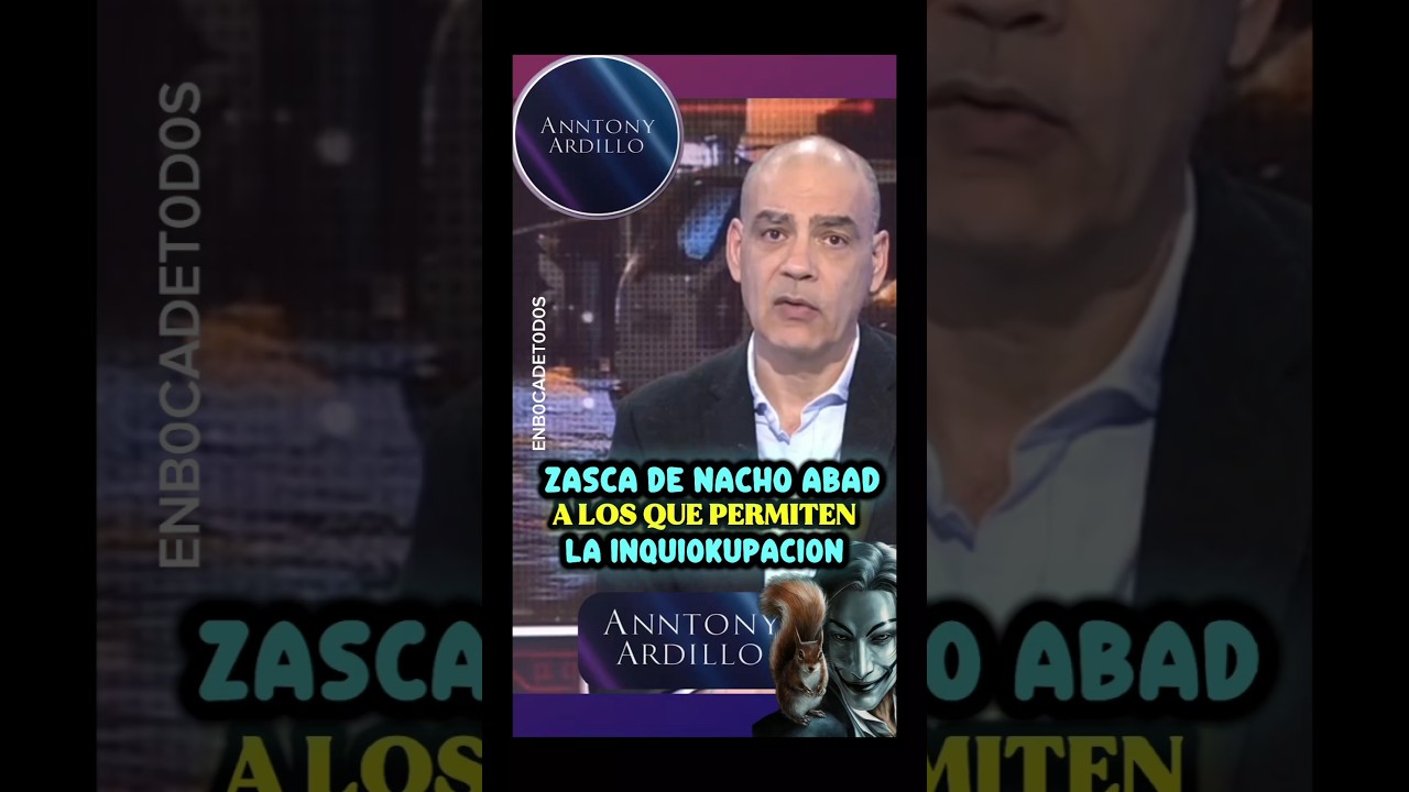 ZASCA DE NACHO ABAD A LOS QUE PERMITEN LA INQUIOKUPACION , ENB0CADET0D0S