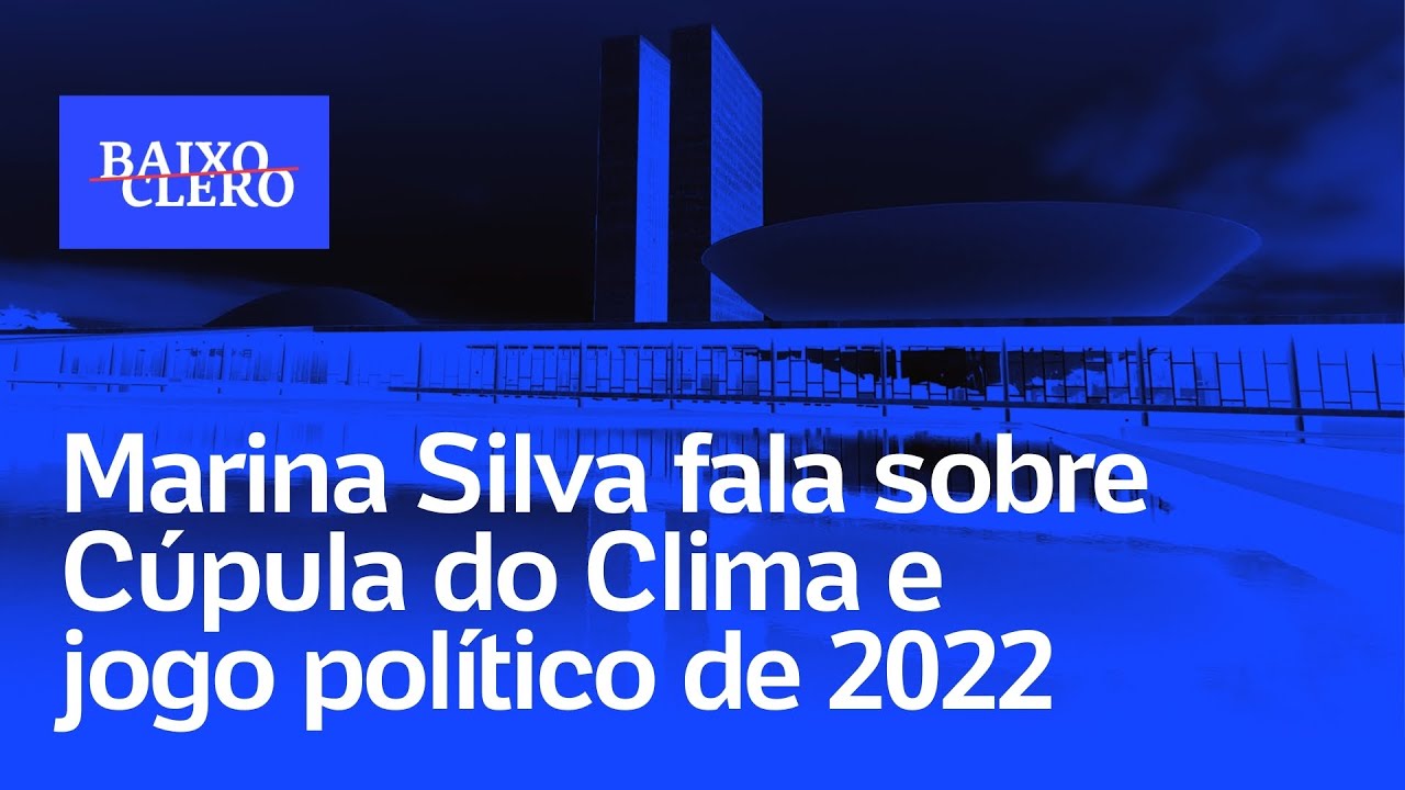 Marina Silva avalia C&uacute;pula do Clima, CPI da Covid e cen&aacute;rio pol&iacute;tico de 2022 | Baixo Clero #83