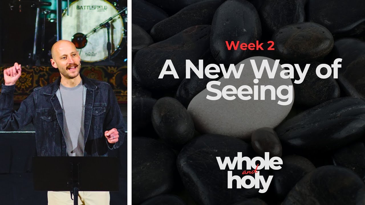 A New Way of Seeing | Week 2 | Whole & Holy