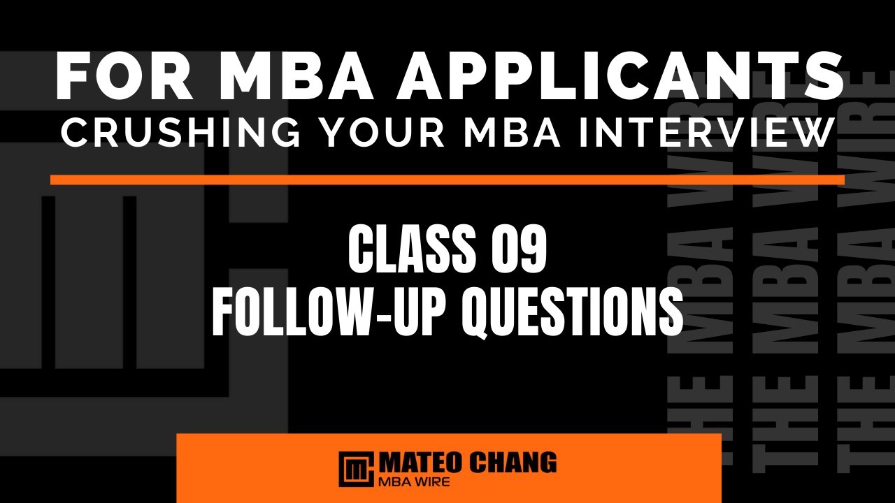 CLASS 09: HOW TO ANSWER THOSE FOLLOW UP QUESTIONS DURING YOUR MBA INTERVIEW