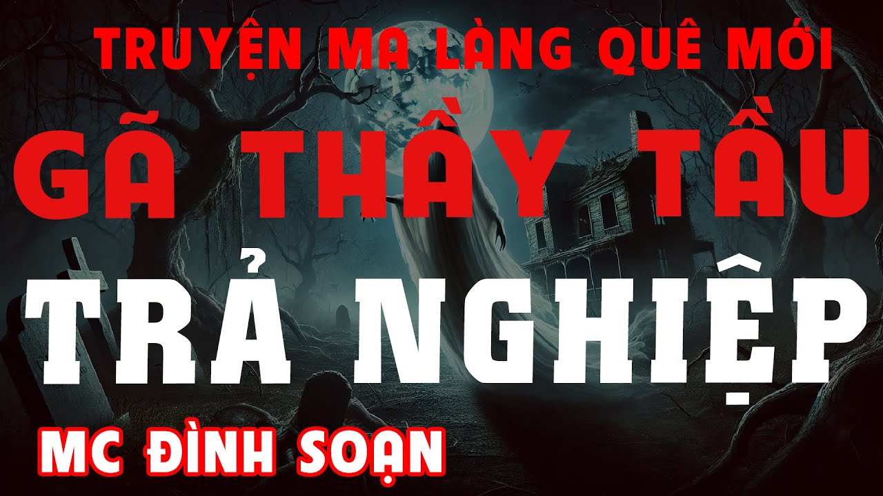 [HÃI] Truyện Ma : GÃ THẦY TẦU TRẢ NGHIỆP    - truyện ma làng quê MC Đình Soạn Kể