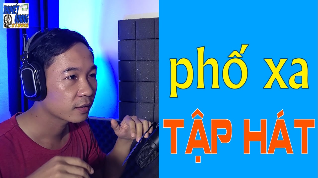 HỌC HÁT PHỐ XA | THUYẾT QUANG