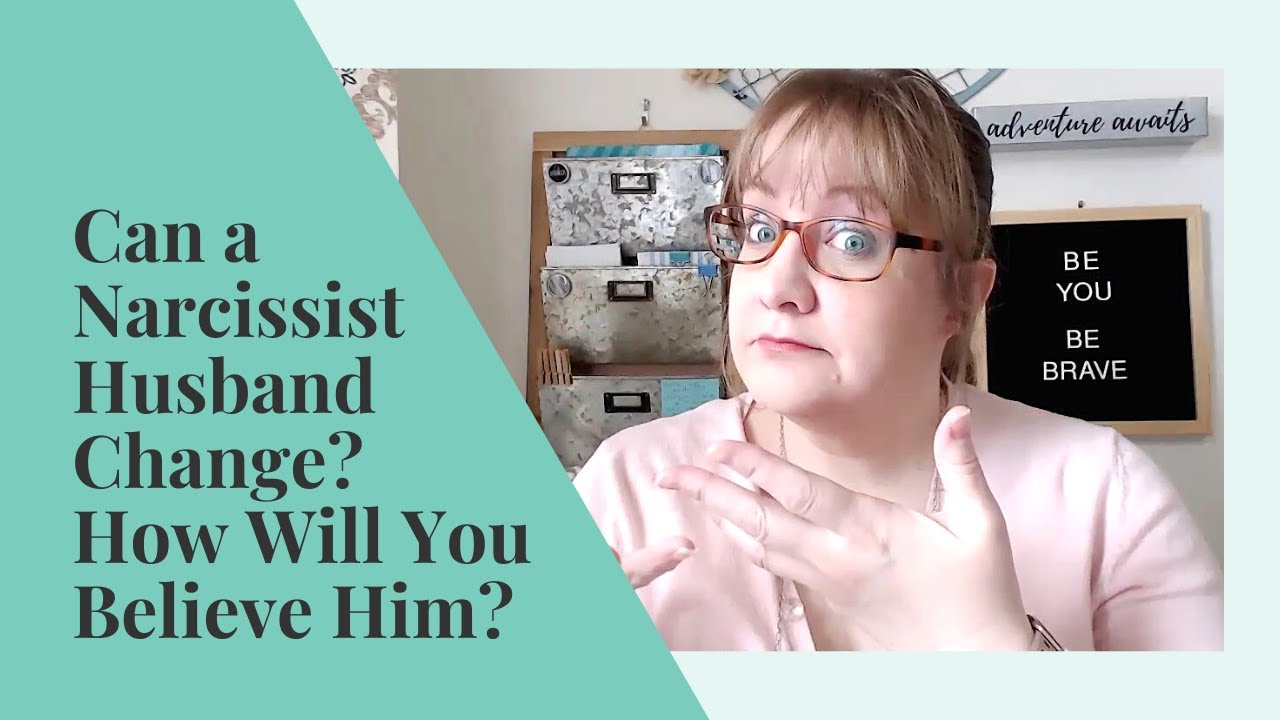 Can a Narcissist Husband Change? How Will You Believe Him?