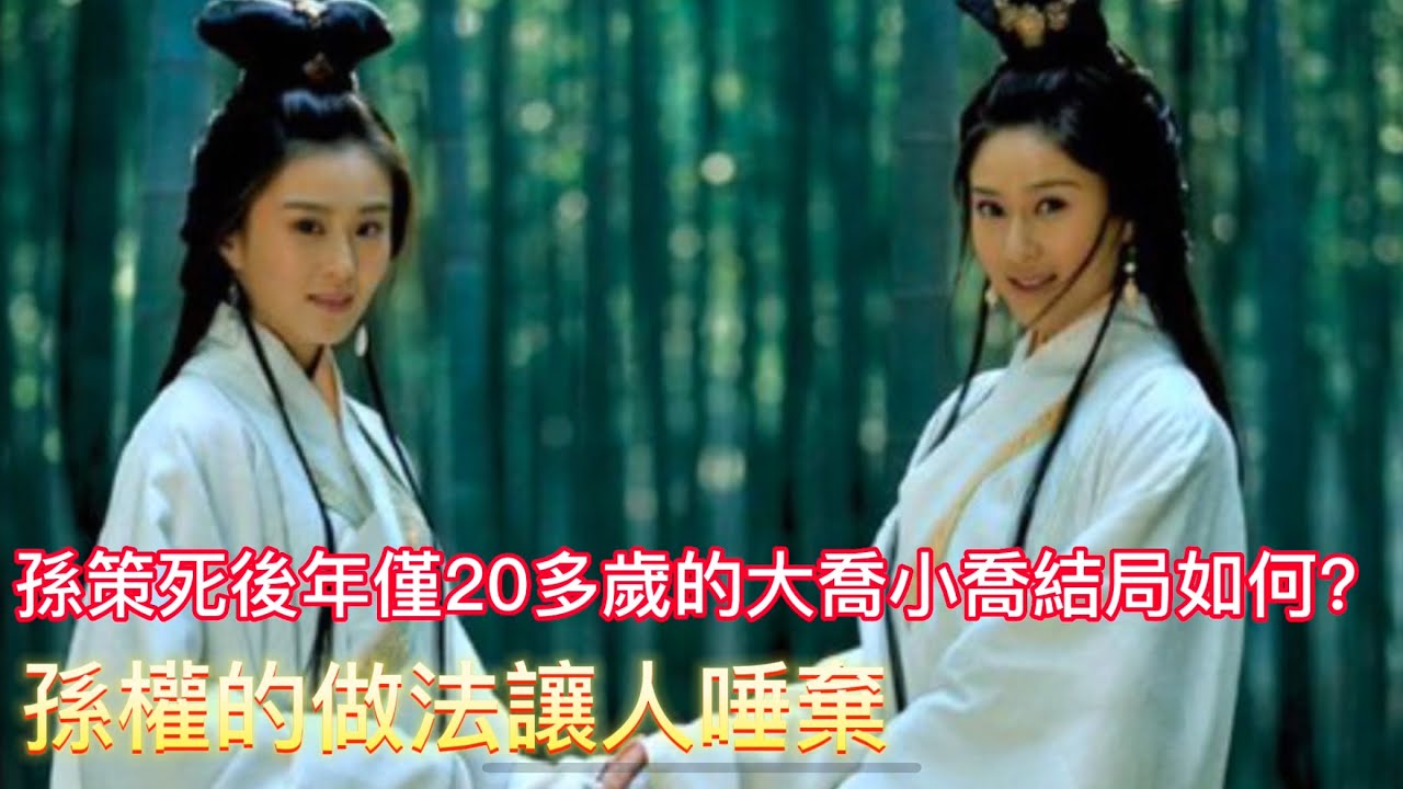 孫策死後，年僅20多歲的大喬小喬結局如何？孫權的做法讓人唾棄。