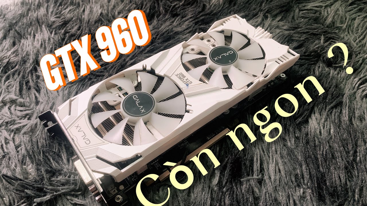 TEST SỨC MẠNH CỦA CON CARD HƠN 10 NĂM TUỔI GTX 960 EXOC