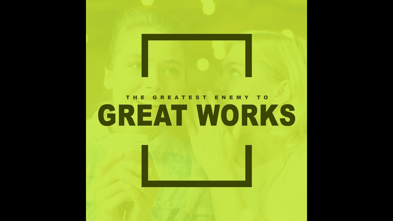 The Greatest Enemy to Great Works