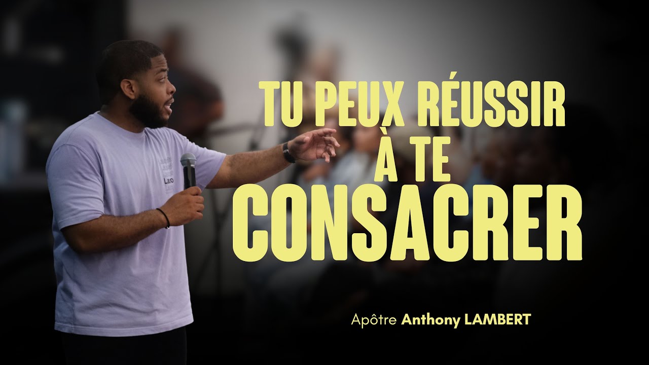 TU PEUX RÉUSSIR À TE CONSACRER | Apôtre Anthony Lambert