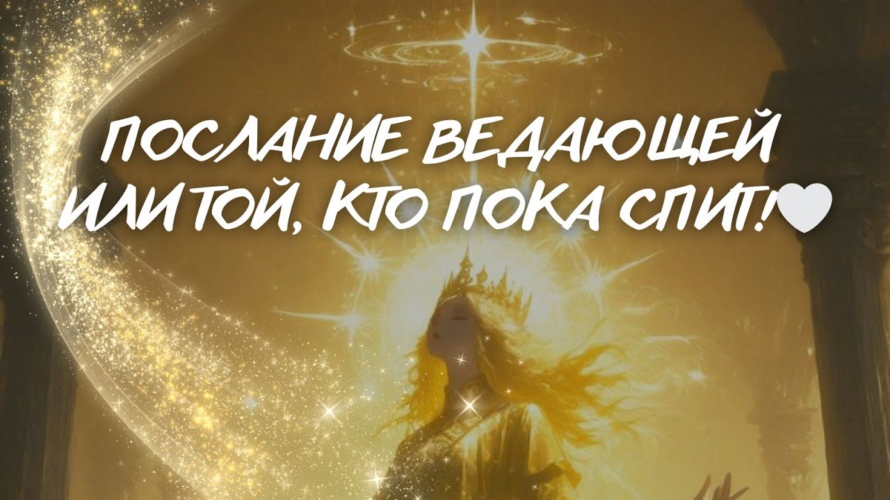 ПОСЛАНИЕ ВЕДАЮЩЕЙ ИЛИ ТОЙ, КТО ПОКА СПИТ!🤍🕊️