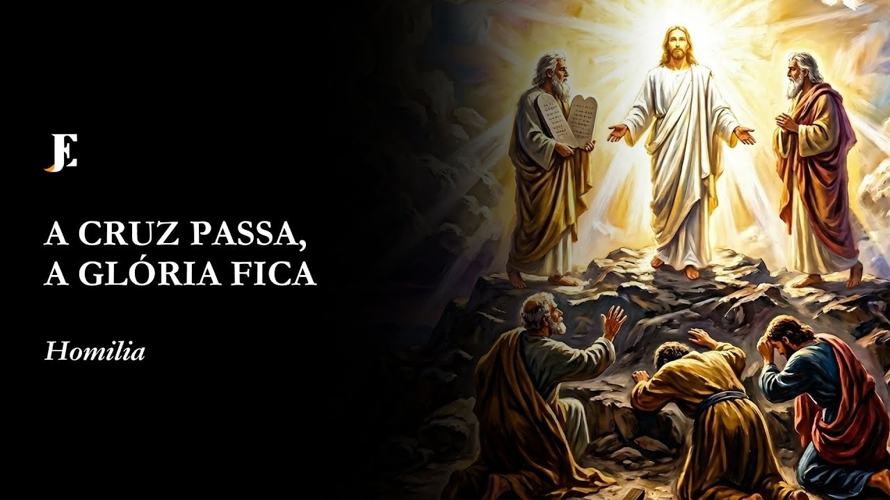 A CRUZ PASSA, A GLÓRIA FICA - Homilia - II Domingo da Quaresma (2026)