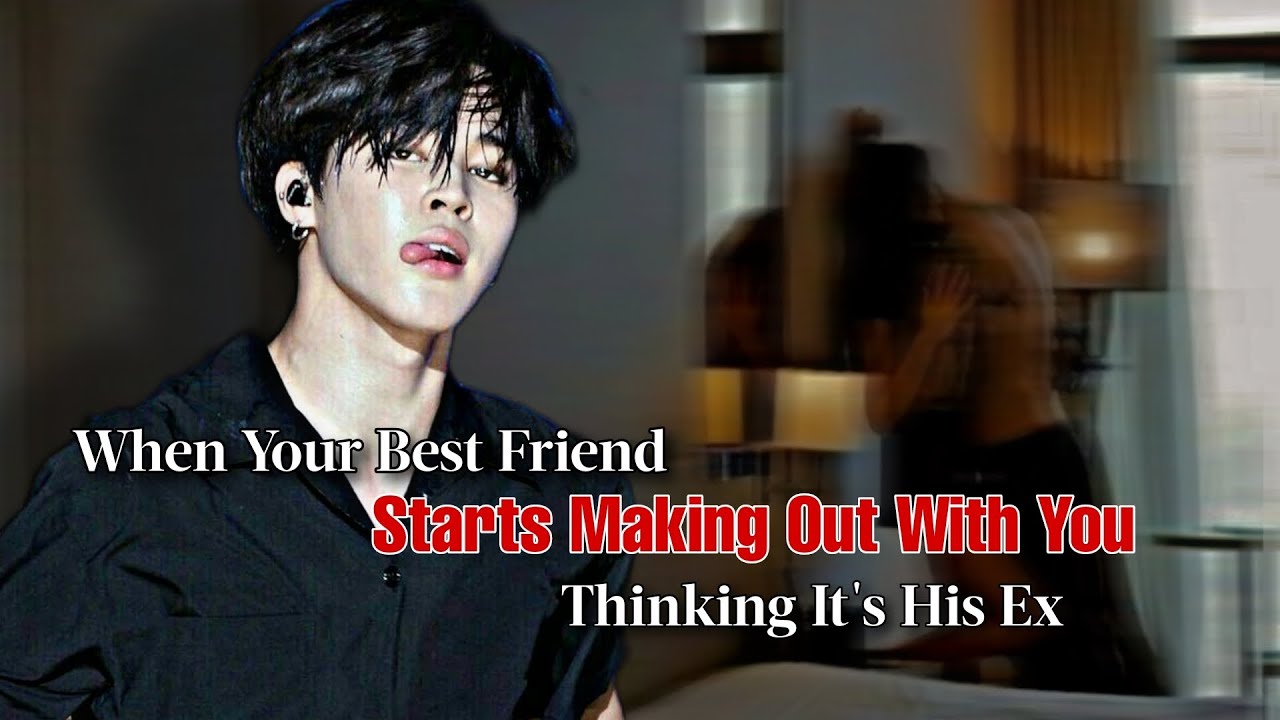 When Your Best Friend Starts Making Out With You Thinking It's His Ex | Jimin ff | PJM oneshot