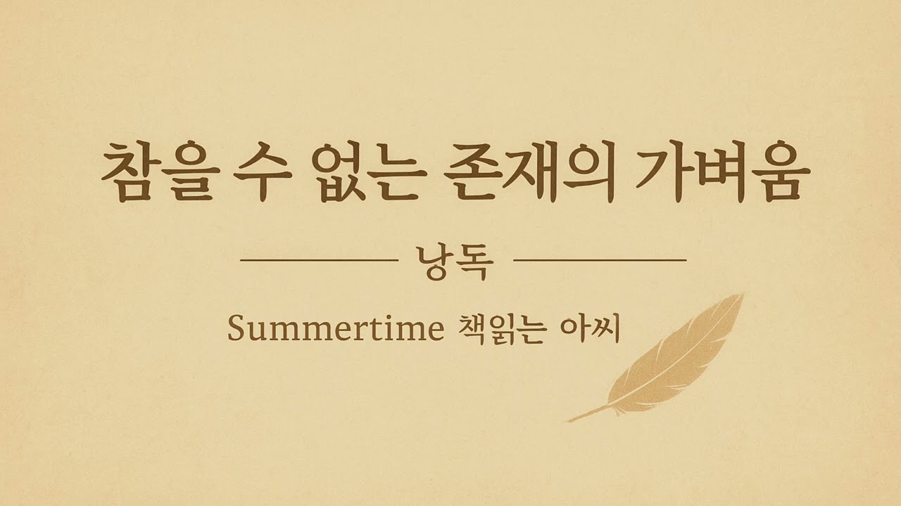 『참을 수 없는 존재의 가벼움』  1부 — 〈가벼움이 머물고 무거움이 스며드는 자리〉 