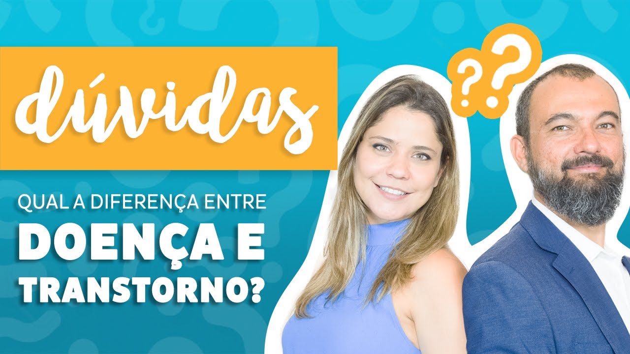 Dúvidas - Qual a Diferença Entre Doença e Transtorno?