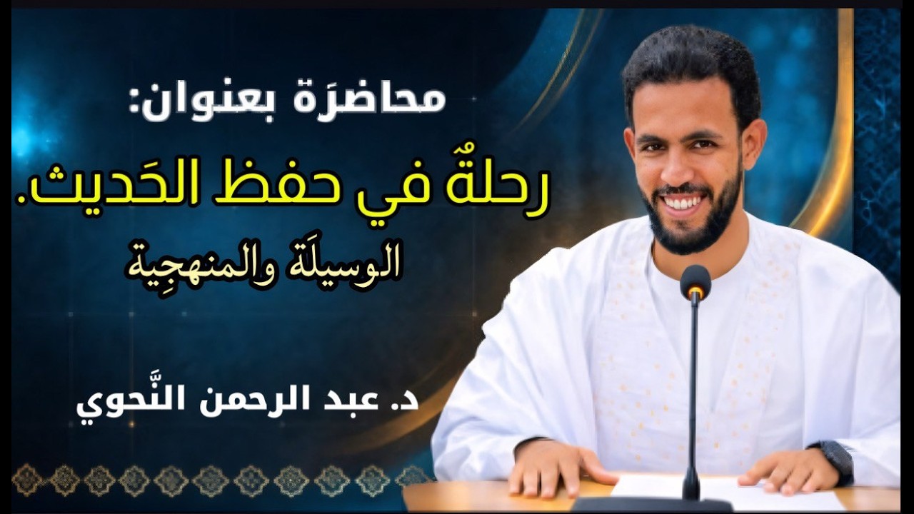 محاضرة: رحلة في حفظ الحديث, الوسيلة والمنهجية. د.عبد الرحمن النحوي
