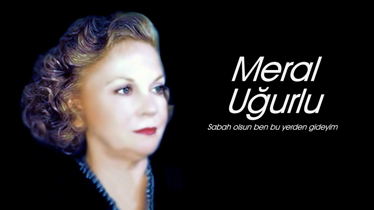 Meral Uğurlu ~ Sabah olsun ben bu yerden gideyim