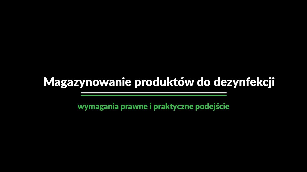 WEBINAR - MAGAZYNOWANIE PRODUKTÓW DO DEZYNFEKCJI – WYMAGANIA PRAWNE I PRAKTYCZNE PODEJŚCIE