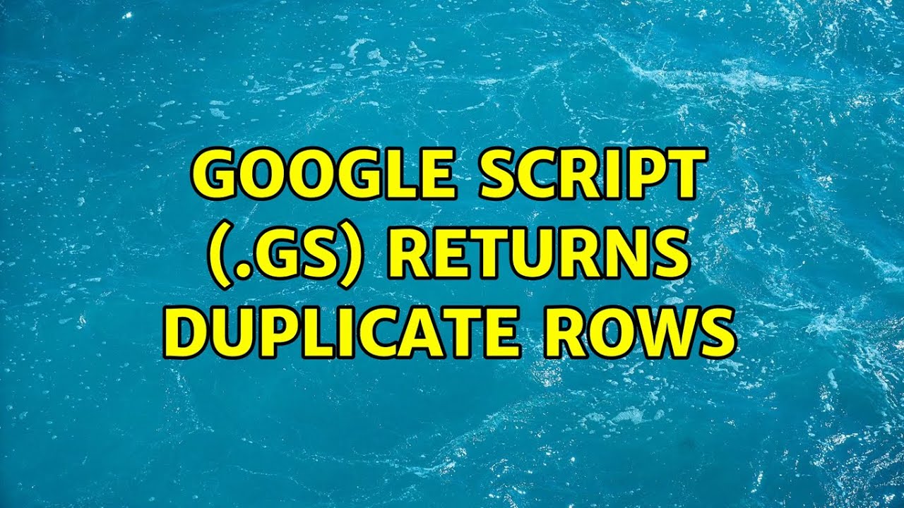 Google script (.gs) returns duplicate rows