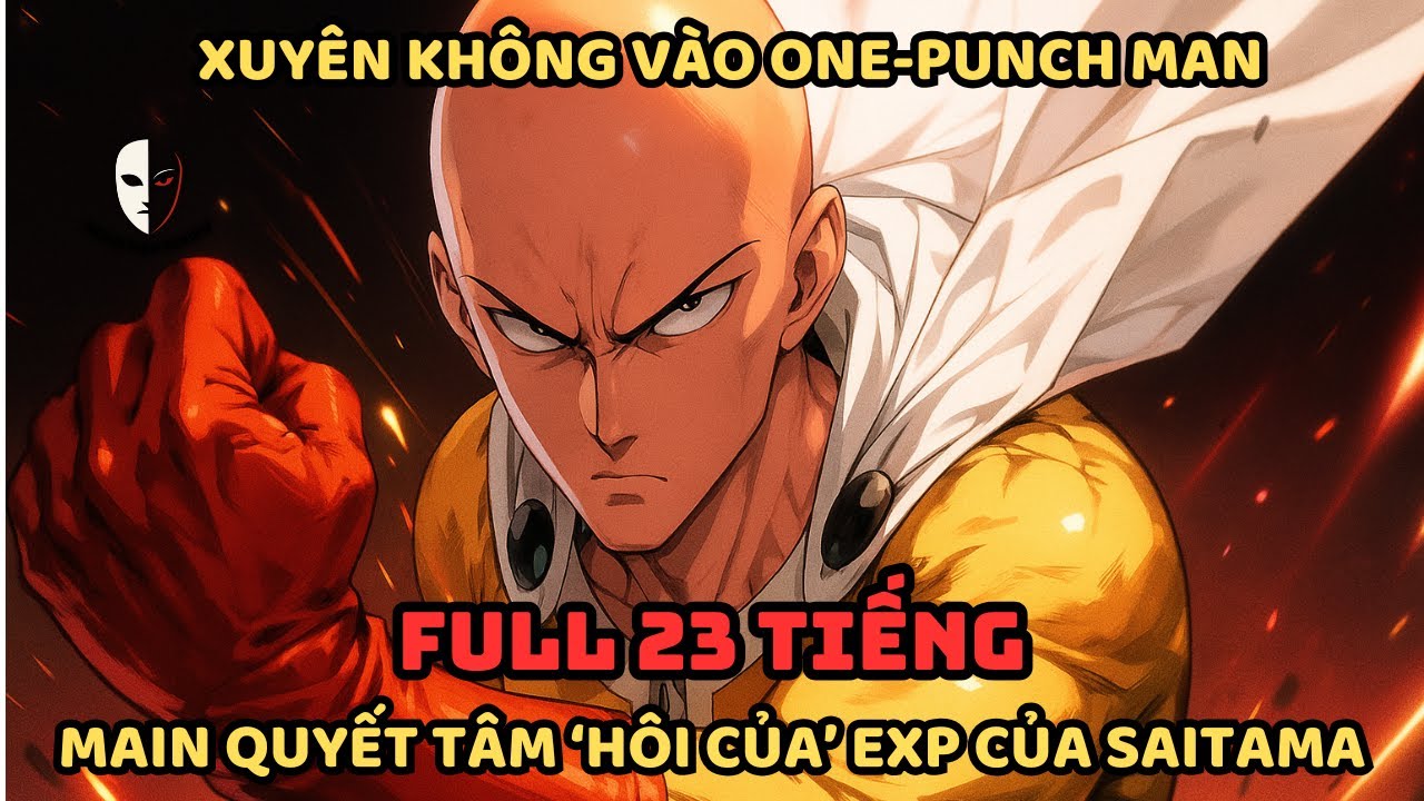 🔥 One-Punch Man Fanfic: Xuyên Không Vào One-Punch Man, Main Quyết Tâm "Hôi Của" EXP Của Saitama!