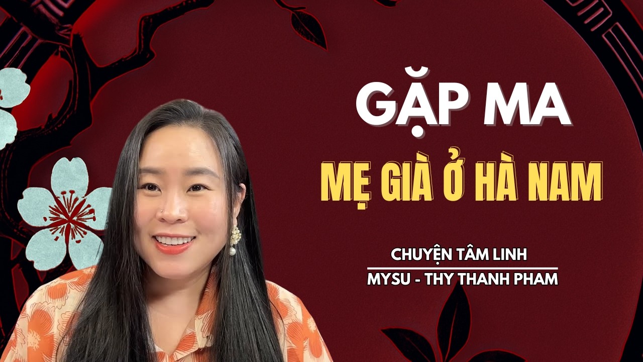 CHUYỆN MA KHÔNG QUẢNG CÁO: Gặp Ma Mẹ Già Ở Hà Nam - Chuyện Tâm Linh | MySu Thy Thanh Pham
