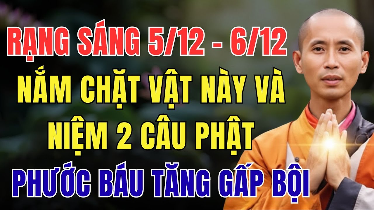 RẠNG SÁNG 5/12 - 6/12 ÂM LỊCH, NẮM CHẶT VẬT NÀY VÀ NIỆM 2 CÂU PHẬT, PHƯỚC BÁU TĂNG GẤP BỘI