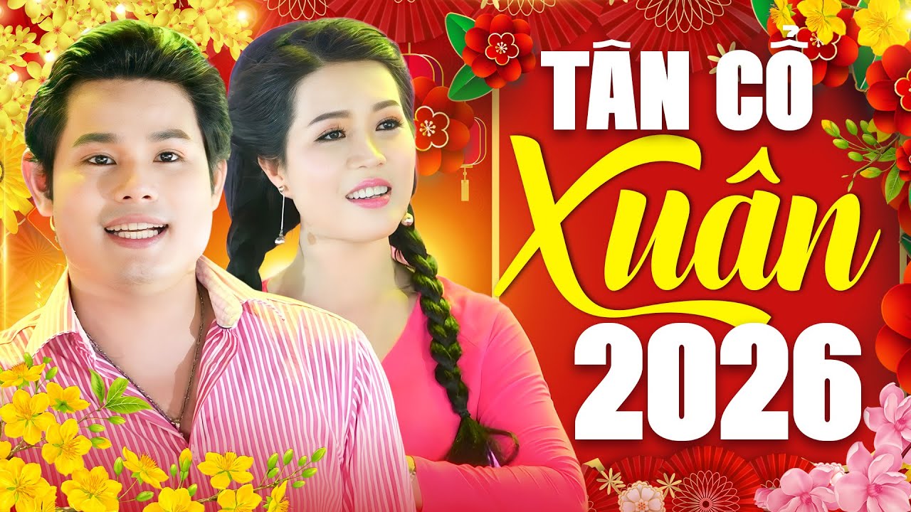 Tân Cổ Xuân 2026 Nghe Là Thấy Tết - 10 Bài Tân Cổ Hơi Dài Hay Nhất 2026