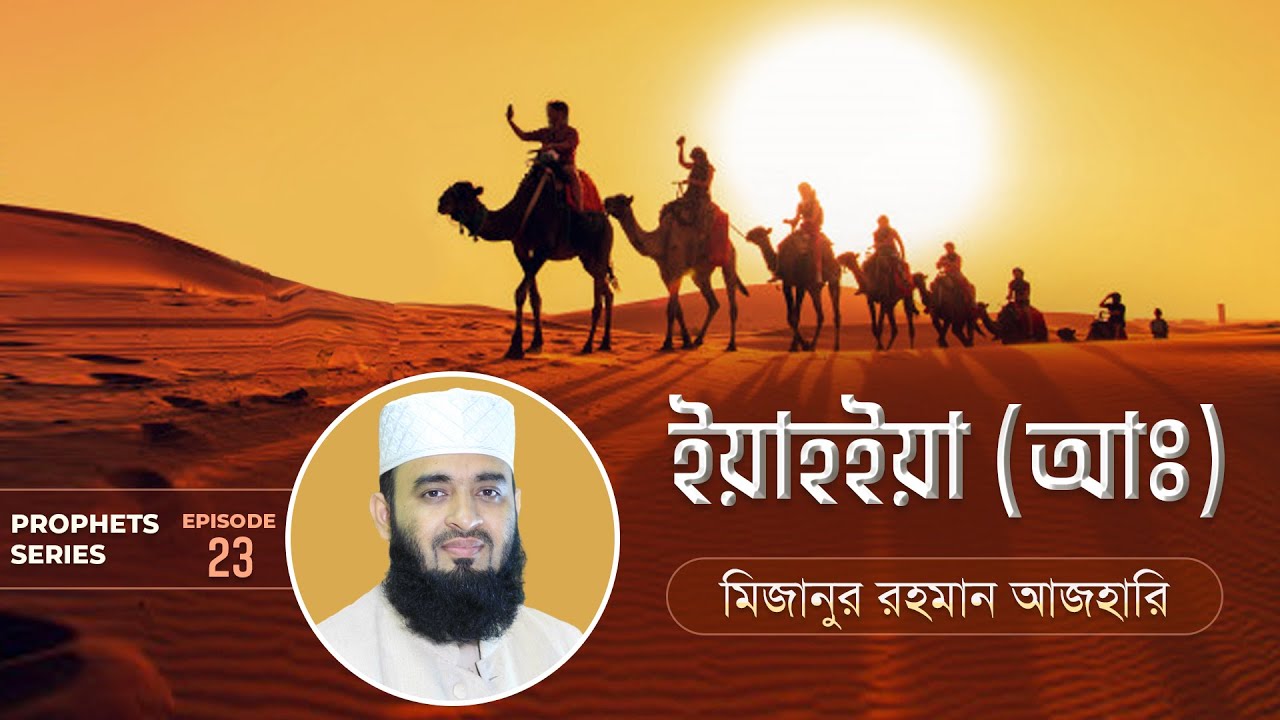ইয়াহইয়া আঃ এর জীবনী এবং আমাদের শিক্ষা | Life of Prophet Yahya (Pbuh) | মিজানুর রহমান আজহারি