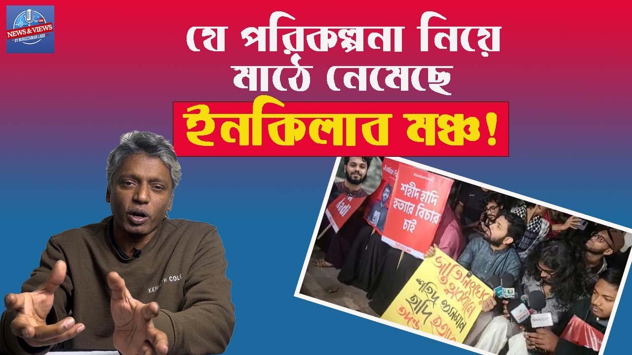 যে চক্রান্ত শুরু করেছে ইনকিলাব মঞ্চ! Nuruzzaman Labu