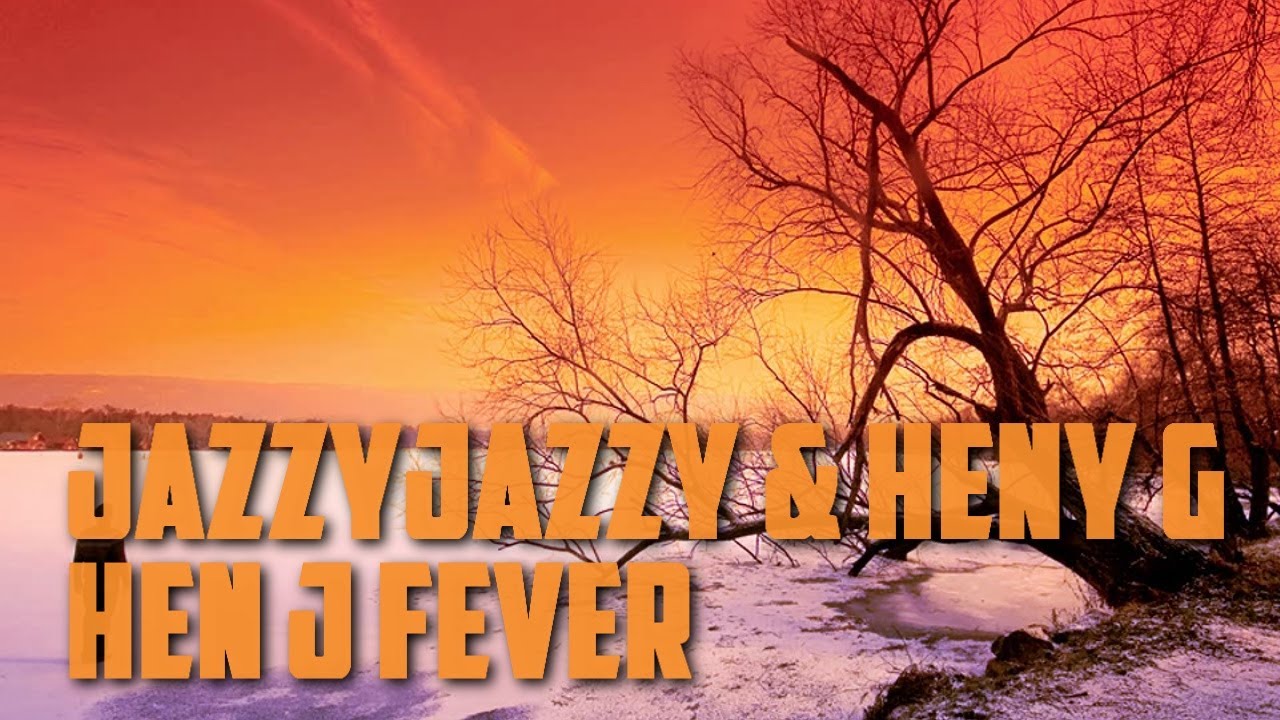 JazzyJazzy & Heny G - Hen J Fever