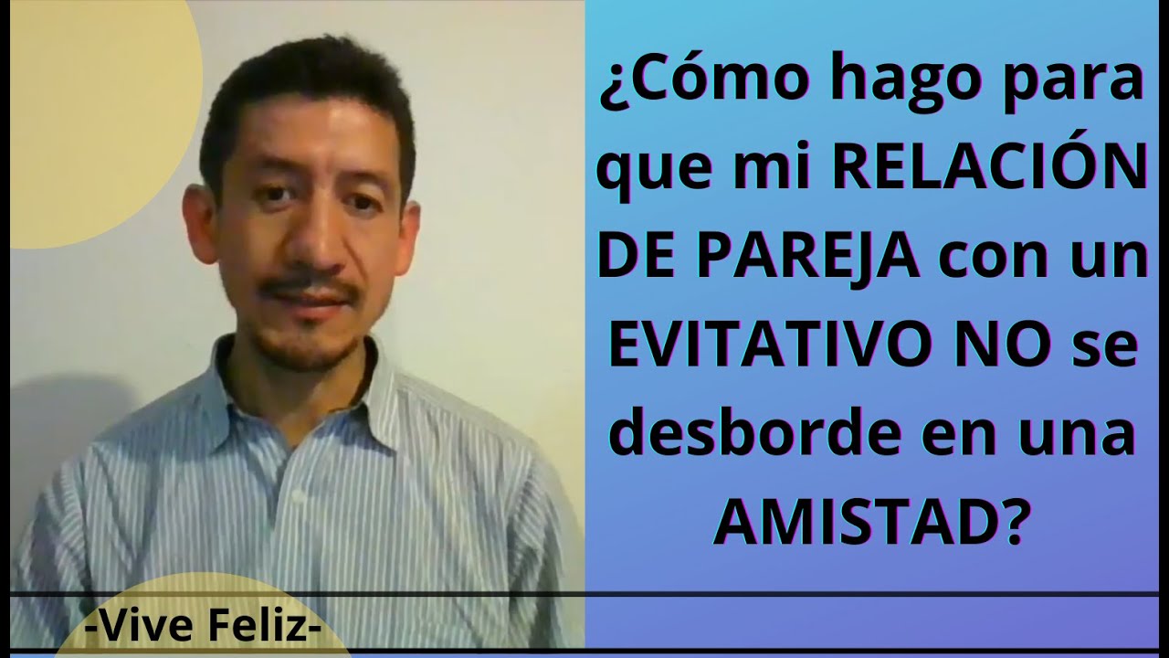 ¿Cómo hago para que MI RELACIÓN DE PAREJA con un EVITATIVO NO SE DESBORDE en una AMISTAD?