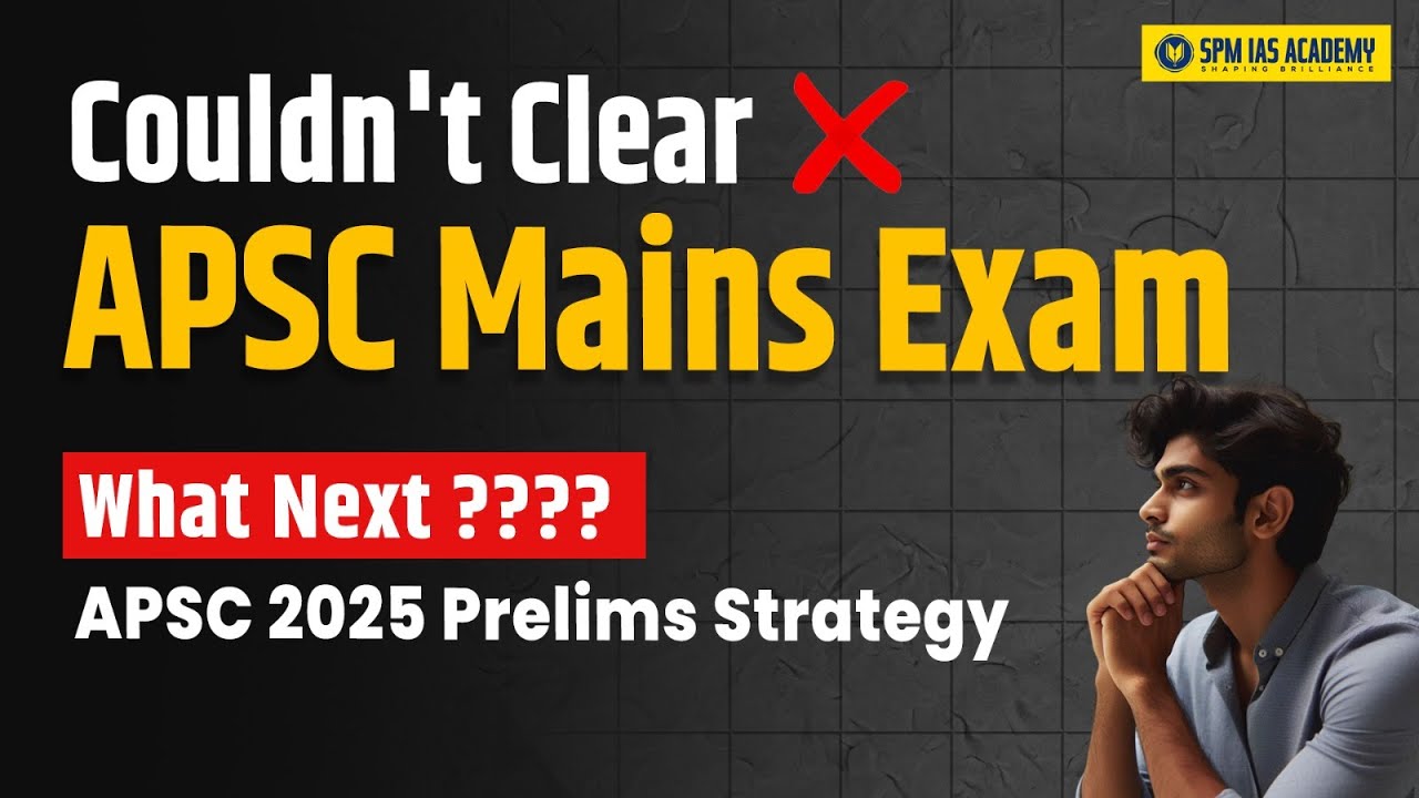 Couldn't Clear APSC Mains Exam | What Next? APSC 2025 Preparation Plan I SPM IAS Academy