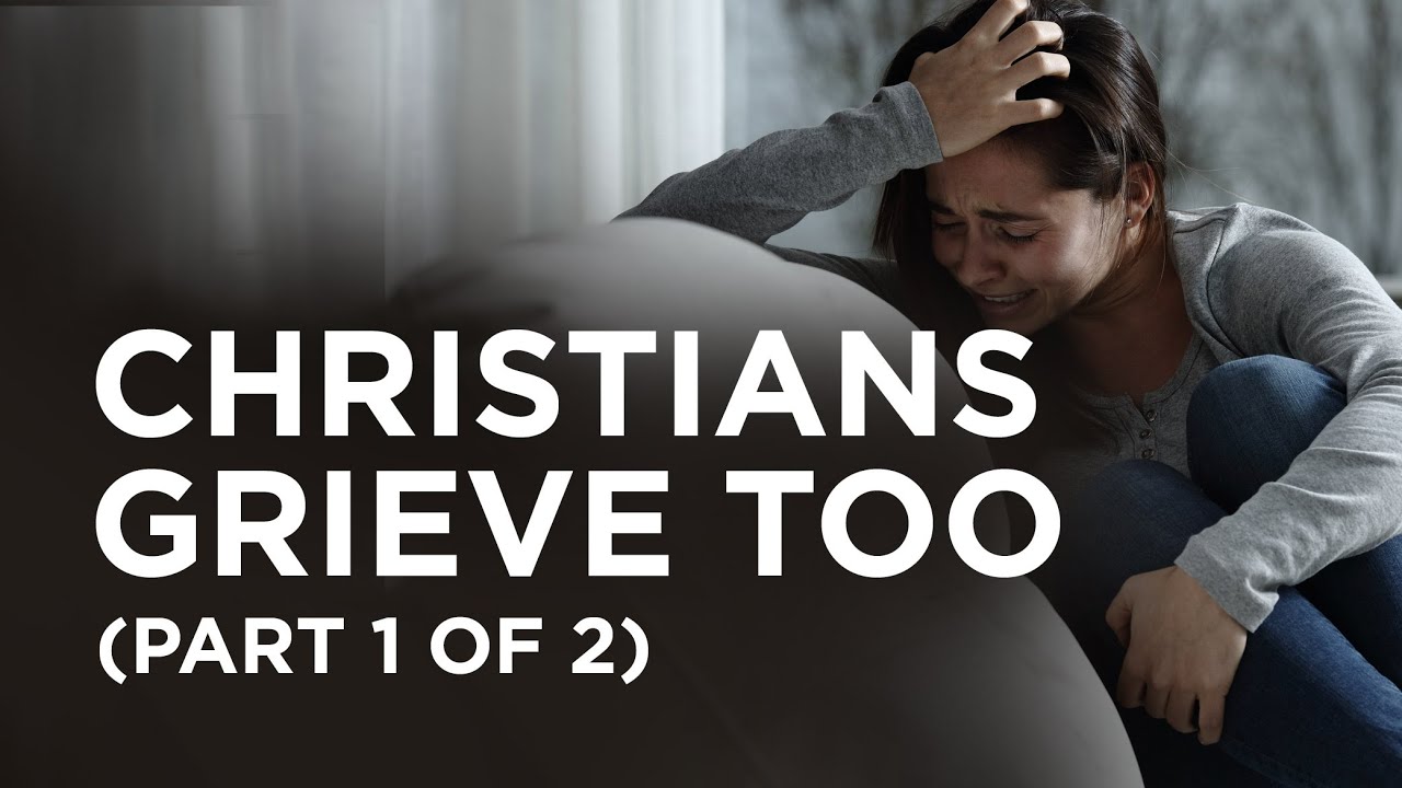 Christians Grieve Too (Part 1 of 2) — 12/09/2020