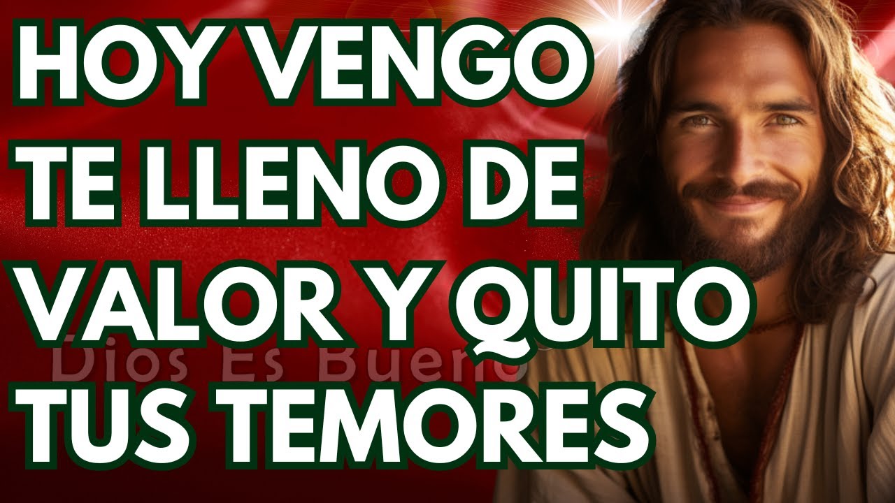 Hoy vengo, te lleno de valor y quito tus temores | Dios Es Bueno