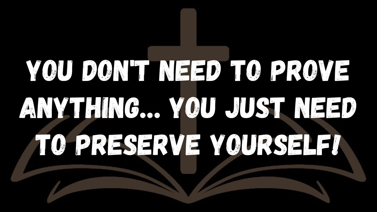 You don't need to prove anything… You just need to preserve yourself!  MESSAGE FROM THE ANGELS