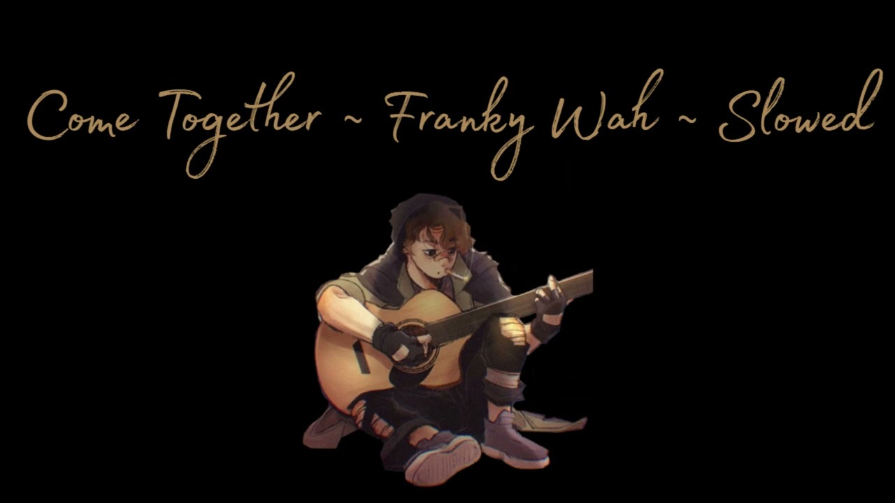 Come Together ~ Franky Wah ~ Slowed