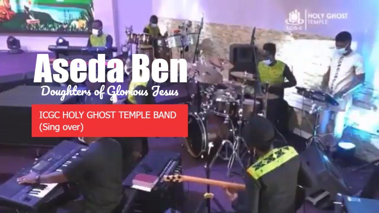 ICGC Holy Ghost Temple Band: Aseda Ben by Dughters of Glorious Jesus (Sing Over)