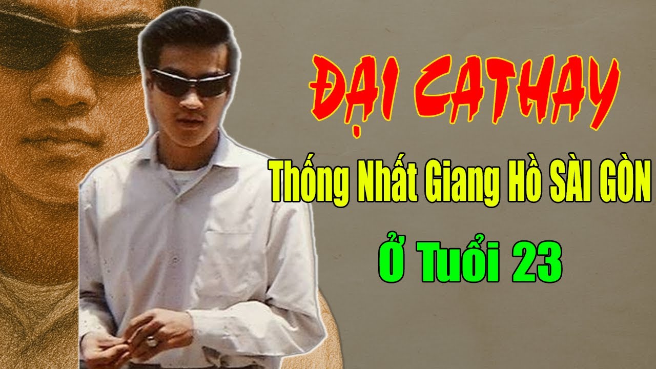 ĐẠI CATHAY: Thống Nhất Giang Hồ SÀI GÒN Ở Tuổi 23 | Truyện Phá Án