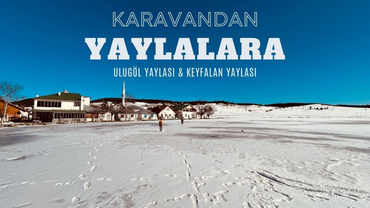 Karavandan Yaylalara! Ulugöl’de Donmuş Göl Üzerinde Yürüyüş ve Keyfalan’da Kızak Keyfi!