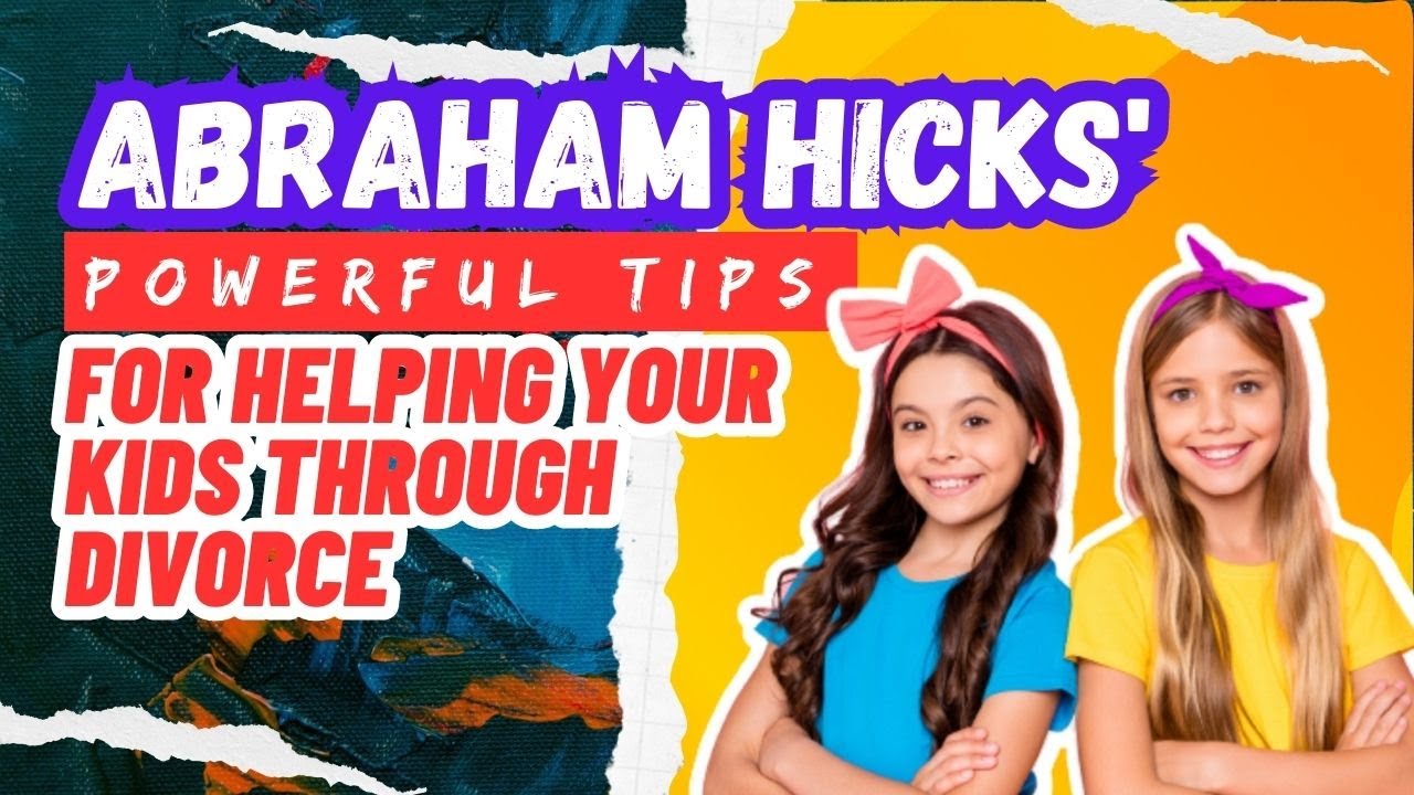 Abraham Hicks' Powerful Tips for Helping Your Kids Through Divorce