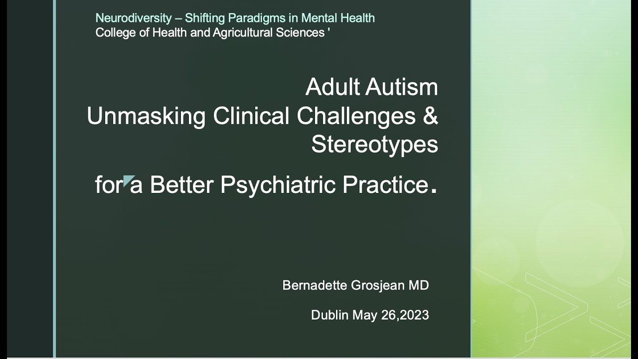 Adult Autism Unmasking Clinical Challenges & Stereotypes. Dublin.  DR B.Grosjean 2023