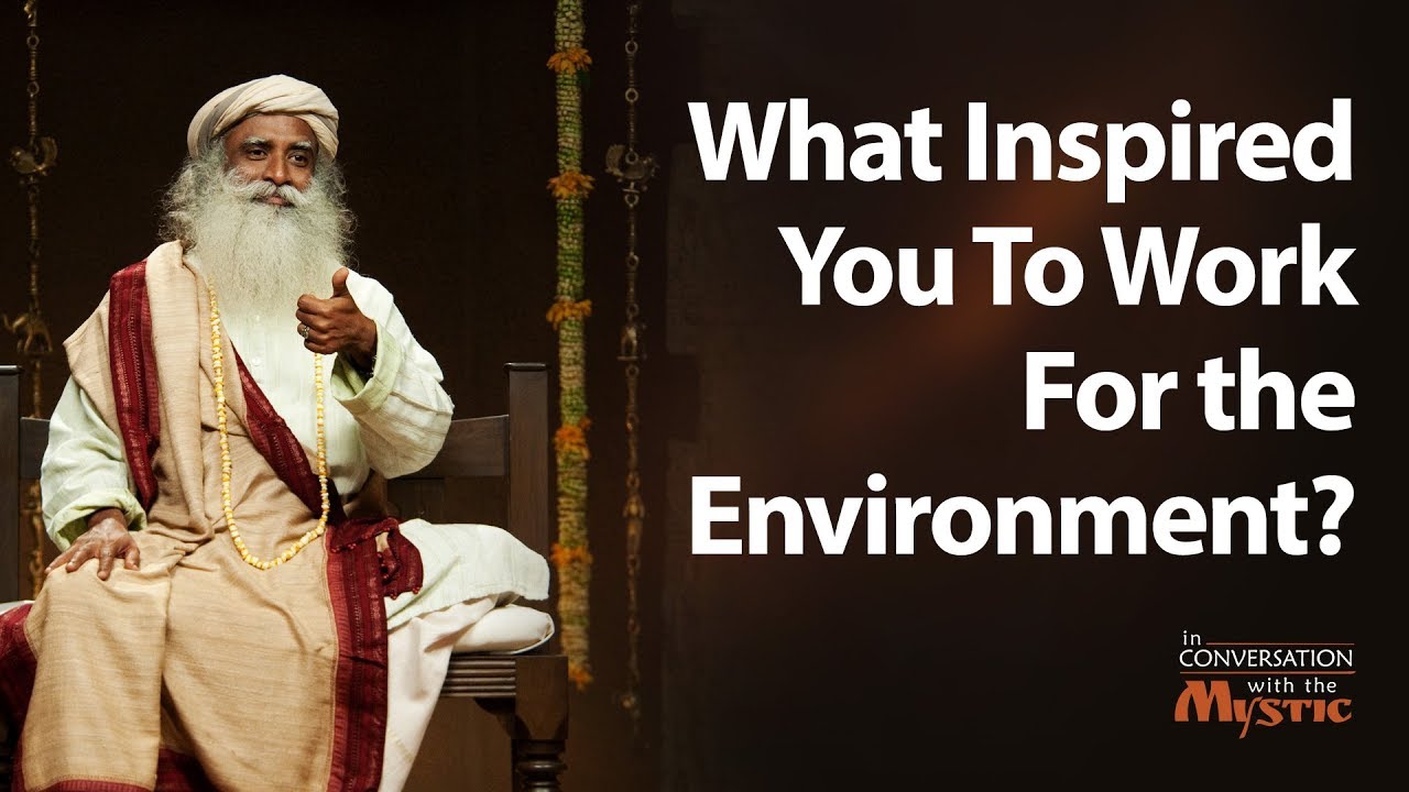 What Inspired You To Work For the Environment? – Sadhguru