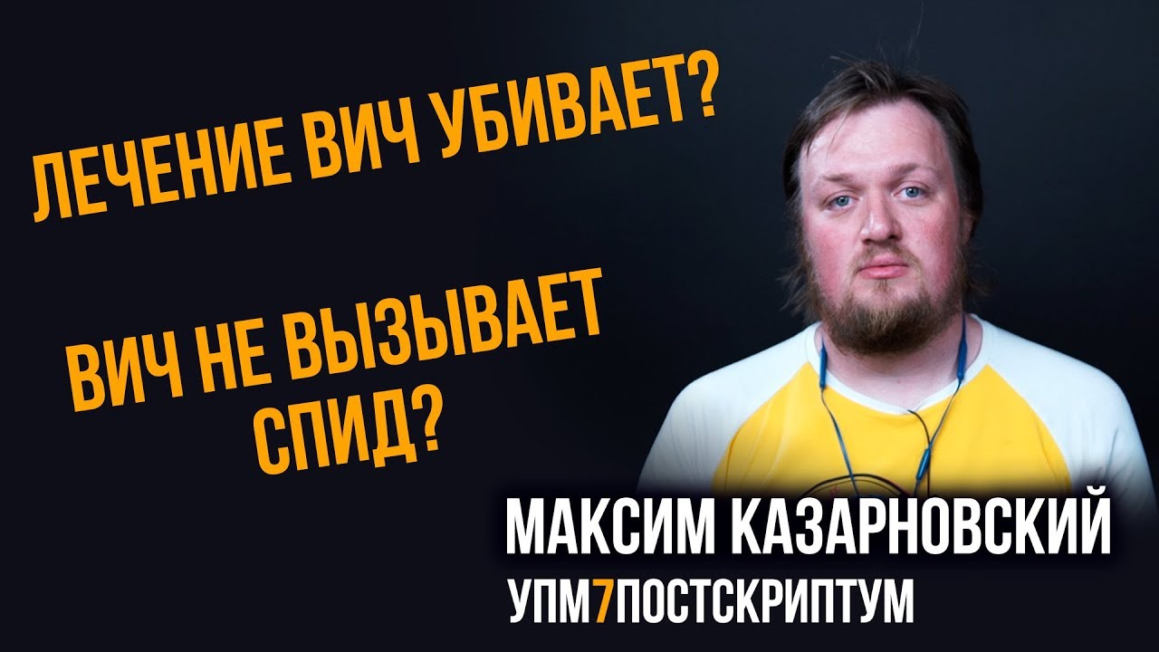 ВИЧ не вызывает СПИД? Лечение ВИЧ убивает? Максим Казарновский. УПМ7 - Постскриптум