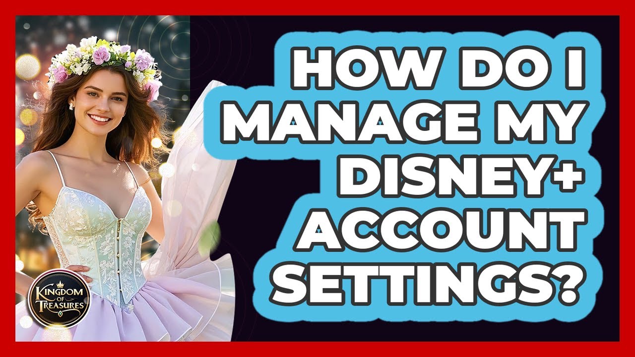 How Do I Manage My Disney+ Account Settings? - Kingdom Of Treasures