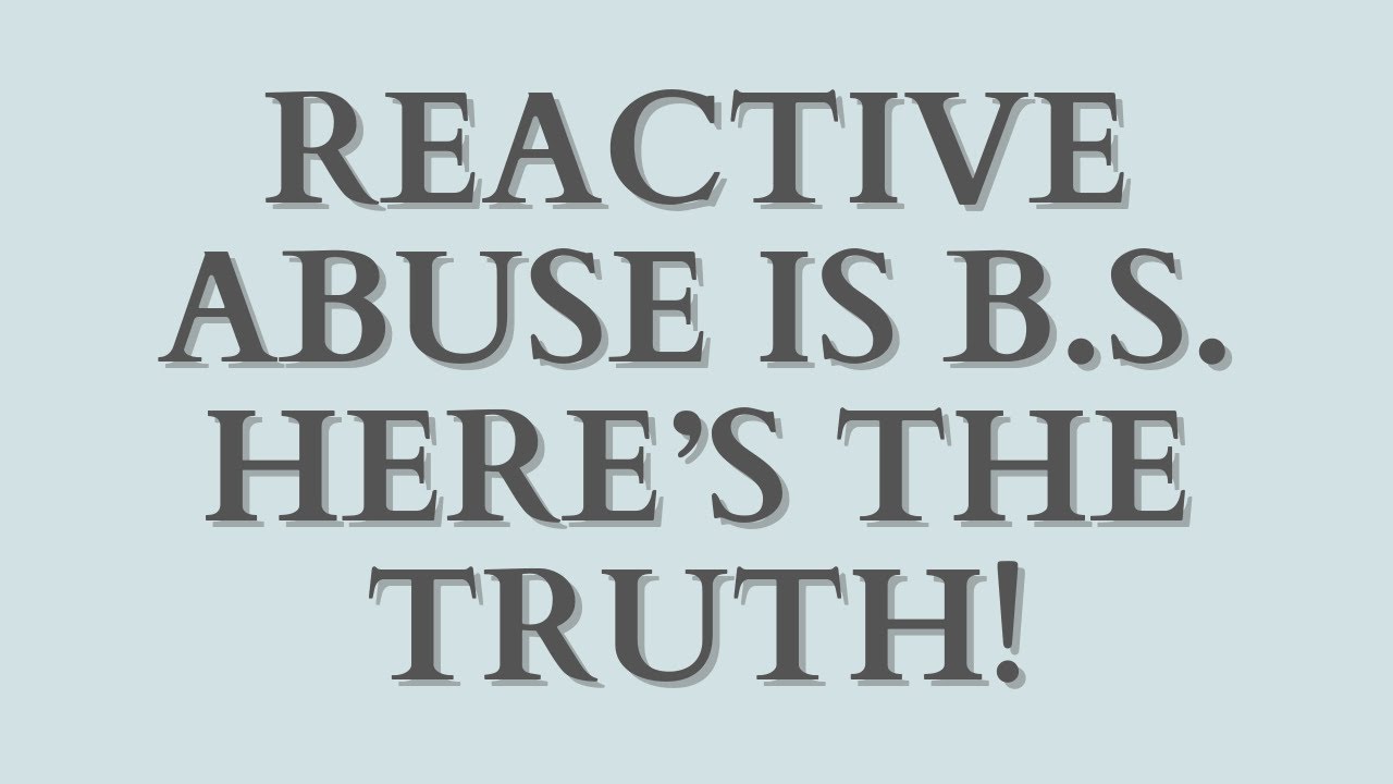 Reactive Abuse Is BS&mdash;Here&rsquo;s the Truth!