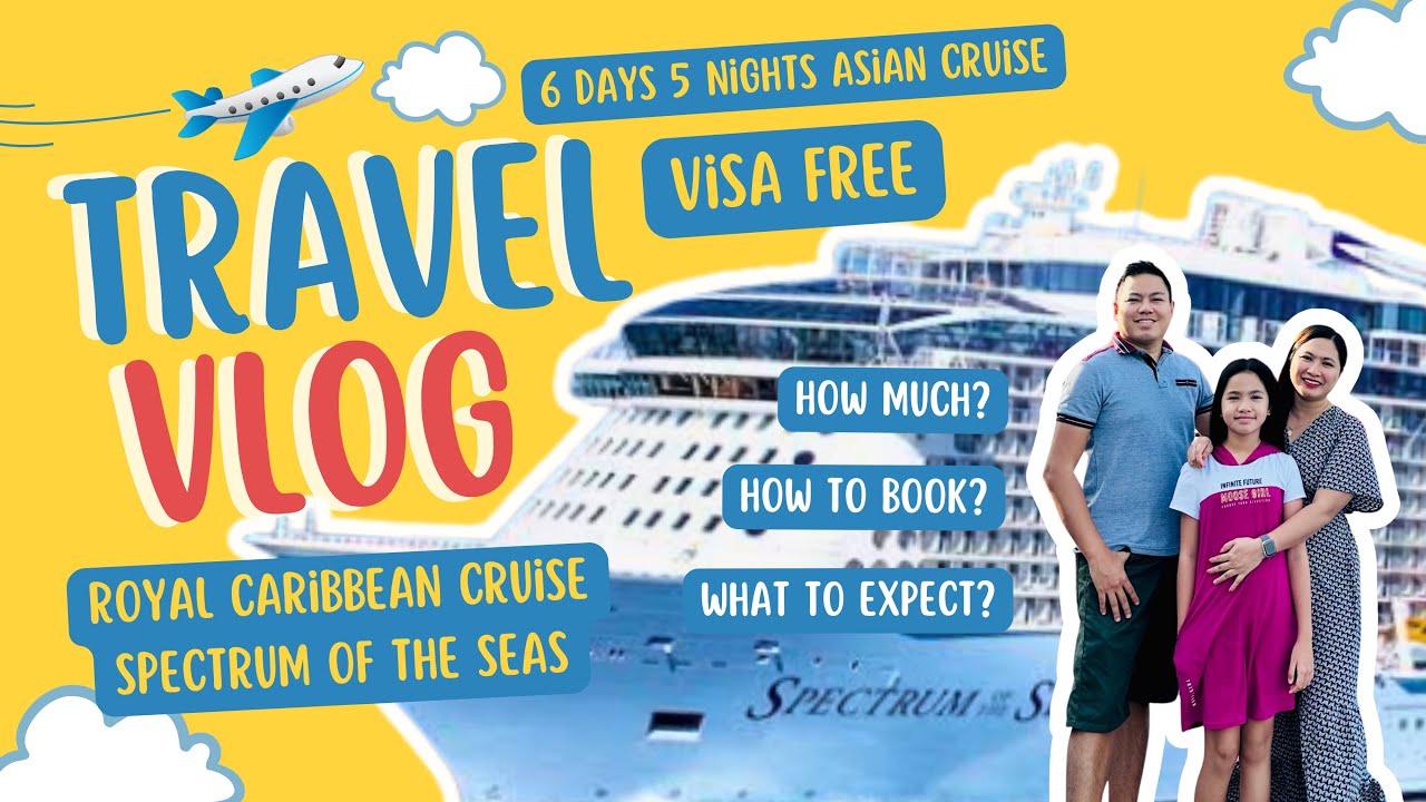 6D5N VISA FREE Cruise Vacation with Royal Caribbean’s Spectrum of the Seas:Complete Guide Experience